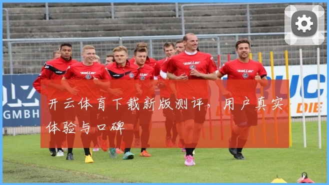 开云体育下载新版测评，用户真实体验与口碑