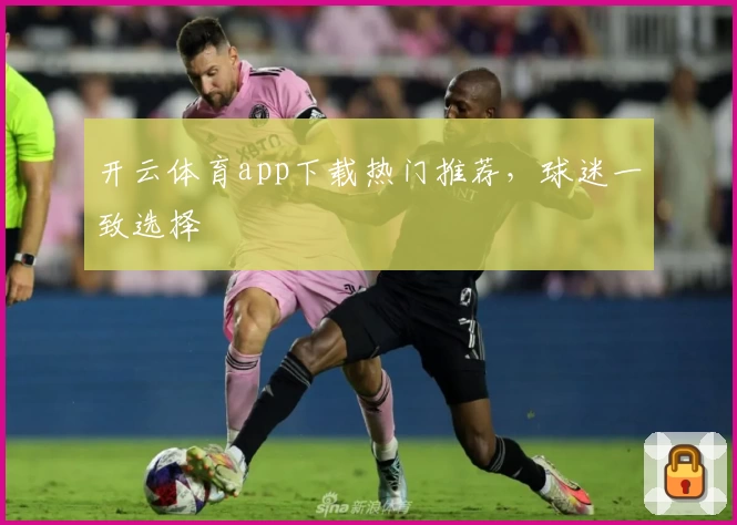 开云体育app下载热门推荐，球迷一致选择