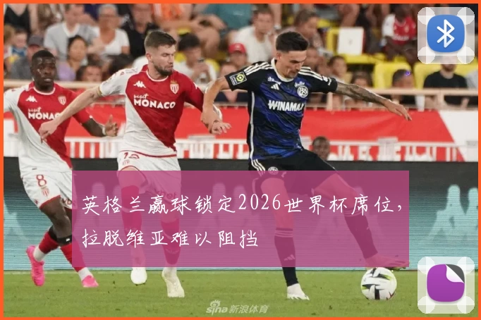 英格兰赢球锁定2026世界杯席位，拉脱维亚难以阻挡